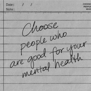 choose people who are good for your mental health