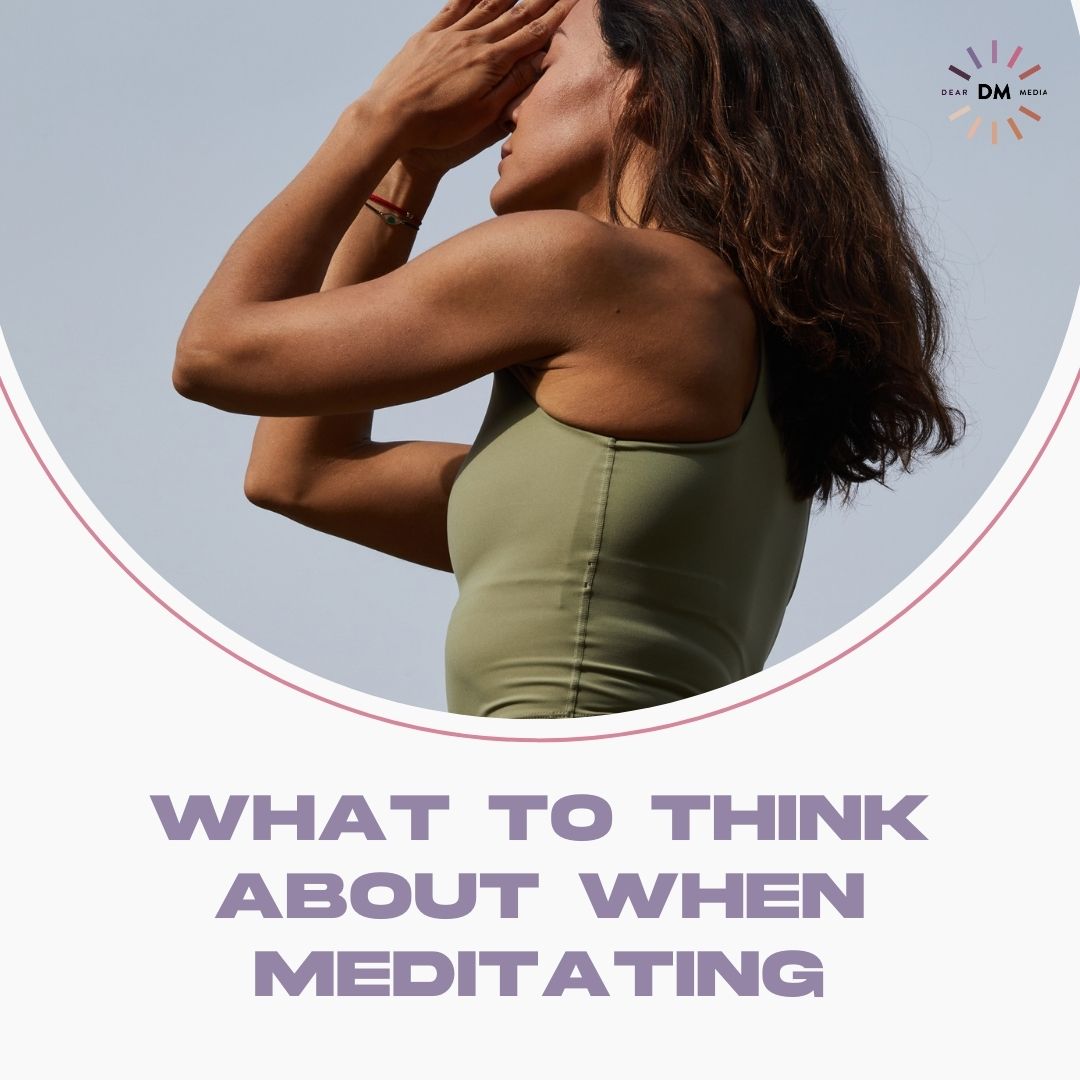 What To Think About When Meditating