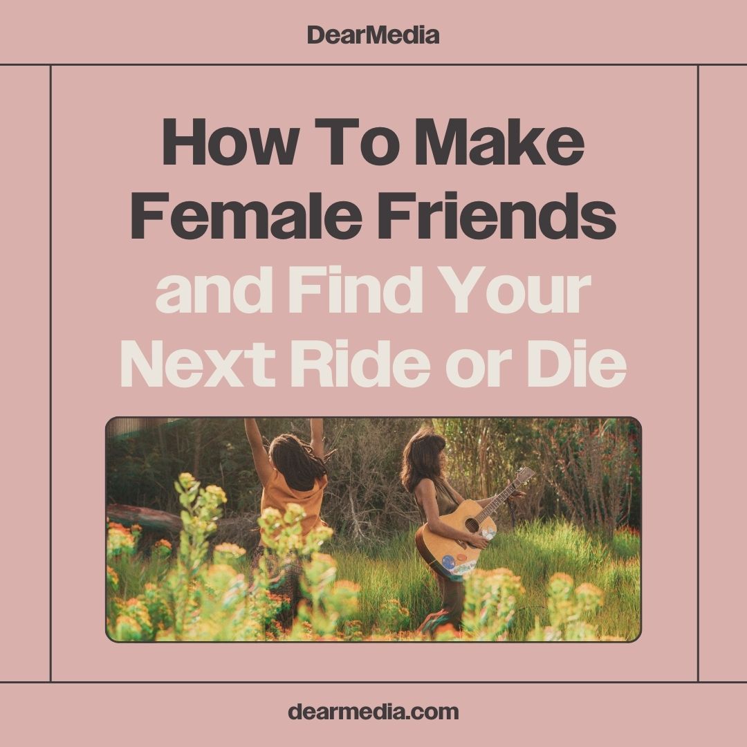 how to make female friends and find your next ride or die
