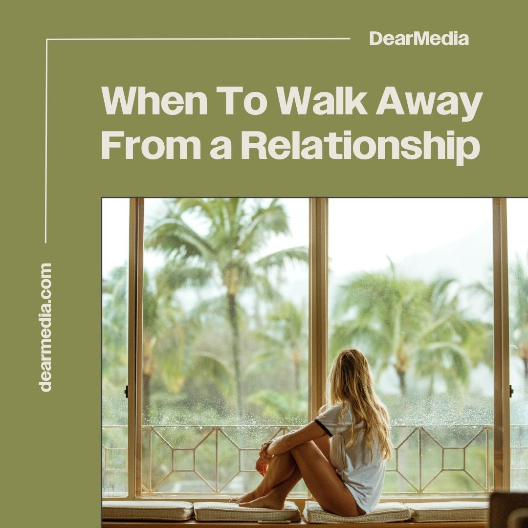 When To Walk Away From a Relationship That’s Not Serving You Anymore